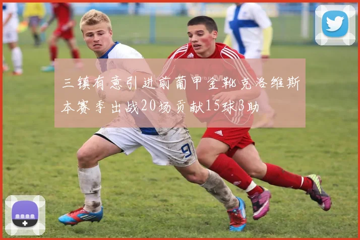 三镇有意引进前葡甲金靴克洛维斯本赛季出战20场贡献15球3助
