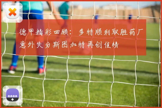 德甲精彩回顾：多特顺利取胜药厂意外失分斯图加特再创佳绩