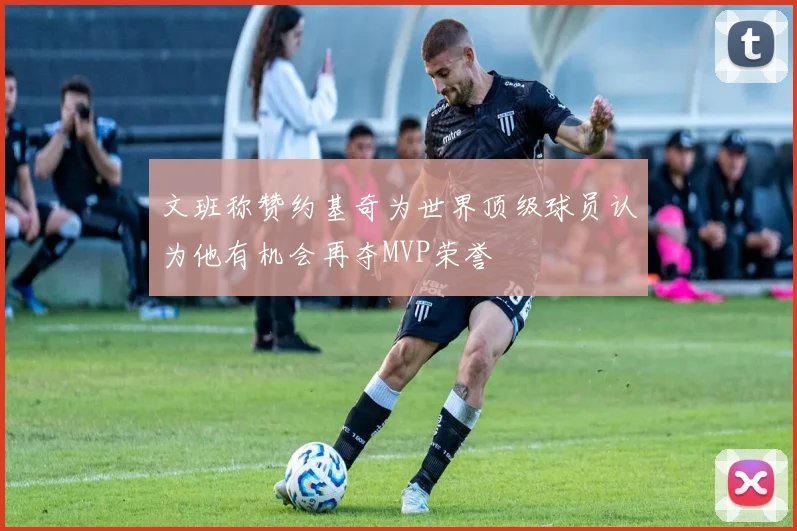 文班称赞约基奇为世界顶级球员认为他有机会再夺MVP荣誉