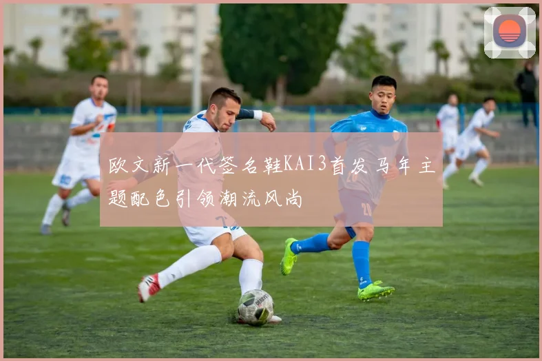 欧文新一代签名鞋KAI3首发马年主题配色引领潮流风尚